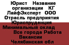 Юрист › Название организации ­ КГ ЛайфЭксперт, ООО › Отрасль предприятия ­ Юриспруденция › Минимальный оклад ­ 75 000 - Все города Работа » Вакансии   . Челябинская обл.,Нязепетровск г.